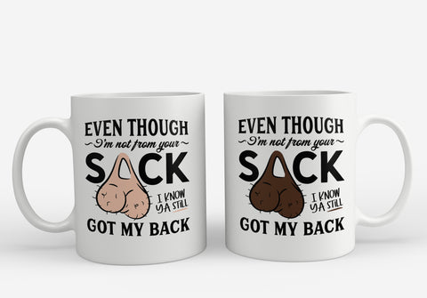 Even Though I'm Not From Your Sack, I know You Still Have My Back Mug